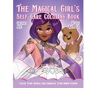 Magical Girl's Self-Care Coloring Book, The: Color Your World and Embrace Your Inner Power (The Magical Girl's Guide)