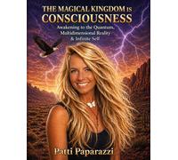 The Magical Kingdom Is Consciousness: Awakening to the Quantum Multidimensional Reality & Infinite Self