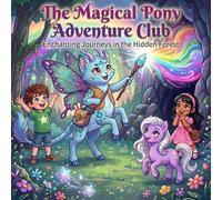 The Magical Pony Adventure Club: Enchanting Journeys in the Hidden Forest: A Whimsical Children's Picture Book About Friendship, Courage, and Magical Ponies