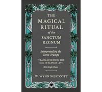 The Magical Ritual of the Sanctum Regnum - Interpreted by the Tarot Trumps - Translated from the Mss. of Éliphas Lévi - With Eight Plates