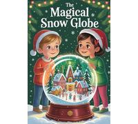 The Magical Snow Globe: A Holiday Chapter Book for Kids Ages 6-8 Full of Christmas Magic, Elves, Reindeer & Winter Wonder