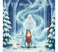 THE MAGICAL SNOWFLAKE CHRISTMAS: A Snow Adventure That Teaches the True Spirit of Christmas