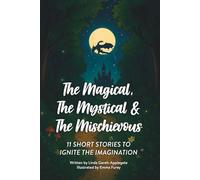 The Magical, The Mystical & The Mischievous: 11 SHORT STORIES TO IGNITE THE IMAGINATION