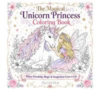 The Magical Unicorn Princess Coloring Book 30 Enchanting Coloring Pages for Kids Who Love Unicorns, Princesses, Fairies & Magical Adventures: Where friendship, Magic & Imagination Come To Life