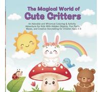The Magical World of Cute Critters: An Adorable and Whimsical Coloring & Activity Adventure for Kids: With Hidden Objects, Fun Facts, Mazes, and Creative Storytelling for Children Ages 4-8