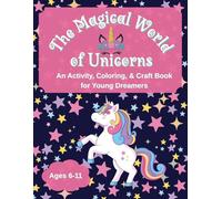 The Magical World of Unicorns: An Activity, Coloring, & Craft Book for Young Dreamers