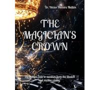 THE MAGICIAN'S CROWN: The hidden code to awaken from the illusion and master reality.
