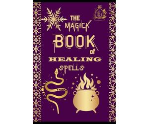 The Magick book of Healing Spells: Occult Wicca Book Instant Spell Book with Ritual Recipes for Spellcasting and Grimoire Pagan Witchcraft Diary.