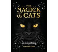 The Magick of Cats : The Cat Lover's Guide to Enchanted Feline Energy