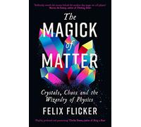 The Magick of Matter: Crystals, Chaos and the Wizardry of Physics (Main)