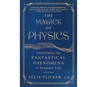 The Magick of Physics – Uncovering the Fantastical Phenomena in Everyday Life – Simon & Schuster