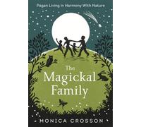 The Magickal Family: Pagan Living in Harmony with Nature