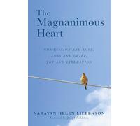 The Magnanimous Heart: Compassion and Love, Loss and Grief, Joy and Liberation