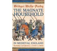 The Magnate Household in Medieval England: Lordship and Service, c.1100-c.1400