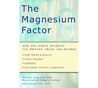 The Magnesium Factor: How One Simple Nutrient Can Prevent, Treat, and Reverse High Blood Pressure, Heart Disease, Diabetes, and Other Chronic Conditions