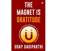 The Magnet Is Gratitude: How Thankfulness Attracts Abundance, Peace, and Success