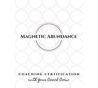 The Magnetic Abundance Coaching Certification Practitioners Manual: Become a Certified Coach in NLP, Hypnosis, TIME Techniques, EFT, & Success and Life Coaching, and Reiki 1&2