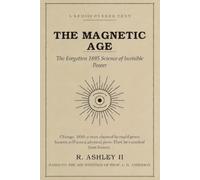 THE MAGNETIC AGE: The Forgotten 1895 Science of Invisible Power