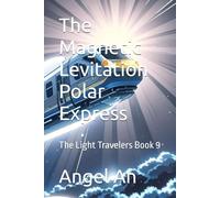 The Magnetic Levitation Polar Express: The Light Travelers Book 9