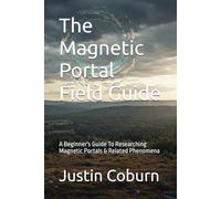 The Magnetic Portal Field Guide: A Beginner's Guide To Researching Magnetic Portals & Related Phenomena