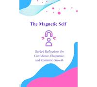 The Magnetic Self: Guided Reflections for Confidence, Eloquence, and Romantic Growth