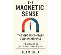 The Magnetic Sense: The Hidden Compass Guiding Animals (The Library of Unconventional Ideas)