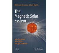 The Magnetic Solar System: Solar Eruptions, Solar Winds and Space Weather by Ulr