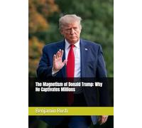 The Magnetism of Donald Trump: Why He Captivates Millions