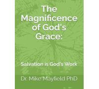 The Magnificence of God's Grace:: Salvation is God's Work
