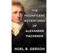 The Magnificent Adventures of Alexander Mackenzie (Heroes and Villains from American History)
