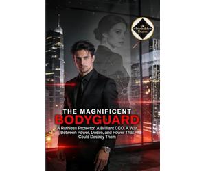 The Magnificent Bodyguard: Hired to Protect a Billionaire CEO, He Uncovered Her Deadly Secret, Destroyed the Empire That Wanted Her, and Claimed Her Heart in a War of Power, Revenge, and Desire
