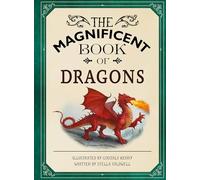 The Magnificent Book of Dragons : GET UP CLOSE TO FIRE-BREATHING MONSTERS, FEROCIOUS SERPENTS, WISE AND GENTLE GIANTS AND MULTI-HEADED BEASTS