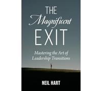 The Magnificent Exit: Mastering the Art of Leadership Transitions
