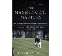 The Magnificent Masters: Jack Nicklaus, Johnny Miller, Tom Weiskopf, and the 1975 Cliffhanger at Augusta