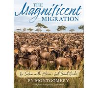 The Magnificent Migration: On Safari with Africa's Last Great Herds