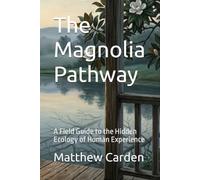 The Magnolia Pathway: A Field Guide to the Hidden Ecology of Human Experience