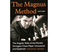 The Magnus Method: The Singular Skills of the Worlds Strongest Chess Player Uncovered and Explained