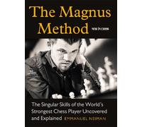 The Magnus Method : The Singular Skills of the Worlds Strongest Chess Player Uncovered and Explained