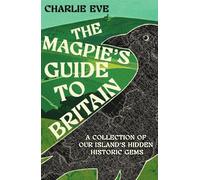 The Magpie's Guide to Britain: A Collection of Our Island's Hidden Historic Gems
