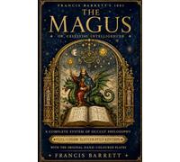 The Magus (Illustrated) (Annotated): Francis Barrett's 1801 Celestial Intelligencer - A Complete System of Occult Philosophy with Original Hand-Coloured Plates