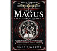 The Magus (Illustrated) (Annotated): Francis Barrett's 1801 Celestial Intelligencer - A Complete System of Occult Philosophy with Original Hand-Coloured Plates