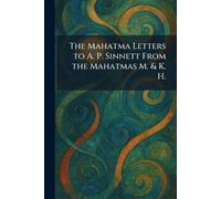 The Mahatma Letters to A. P. Sinnett From the Mahatmas M. & K. H.