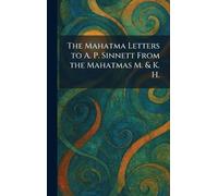 The Mahatma Letters to A. P. Sinnett From the Mahatmas M. & K. H.