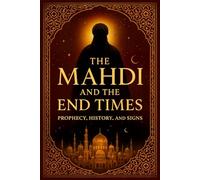 The Mahdi and the End Times: Prophecy, History, and Signs