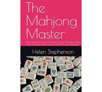 The Mahjong Master: The Complete Guide to Playing Smarter, Reacting Faster, and Winning More Games with 15 Proven Strategies