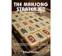 The Mahjong Starter Kit: How to Play Mahjong for Beginners: A Complete Beginner's Guide to Understanding the Tiles, Learning the Rules, and Playing Your First Game of Mahjong with Confidence