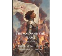 The Maid and the Flame: Joan of Arc (The Lion and the Lily)