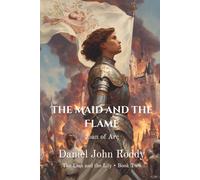 The Maid and the Flame: Joan of Arc (The Lion and the Lily)