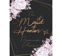The Maid of Honor Premium Planner: Special Maid of Honor Planner Organizer That Will Help any Bridesmaid get Organized for the Wedding & Understand Her Roles & Duties