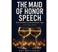 The Maid of Honor Speech: Write and Deliver a Toast She'll Never Forget with a Step-by-Step System, Sample Speeches, and Worked Examples for Sisters and Best Friends (The Right Words)